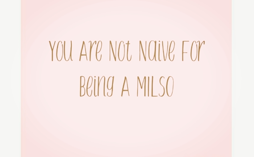 You Are Not Naive For Being a MILSO